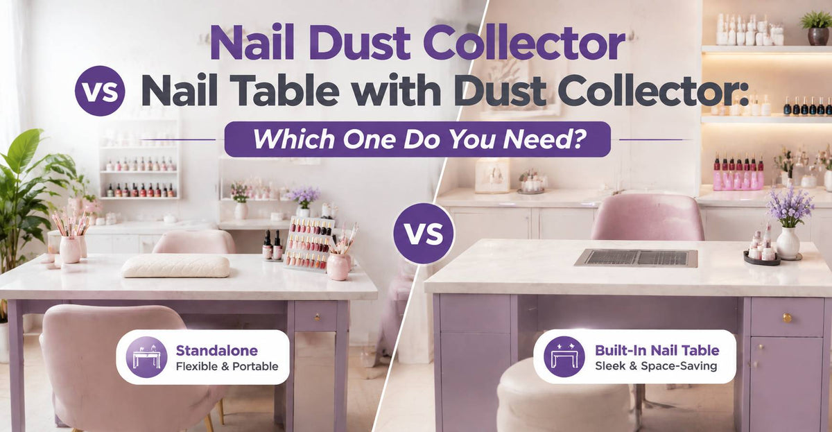Nail Dust Collector vs Nail Table with Dust Collector: Which One Do You Need?